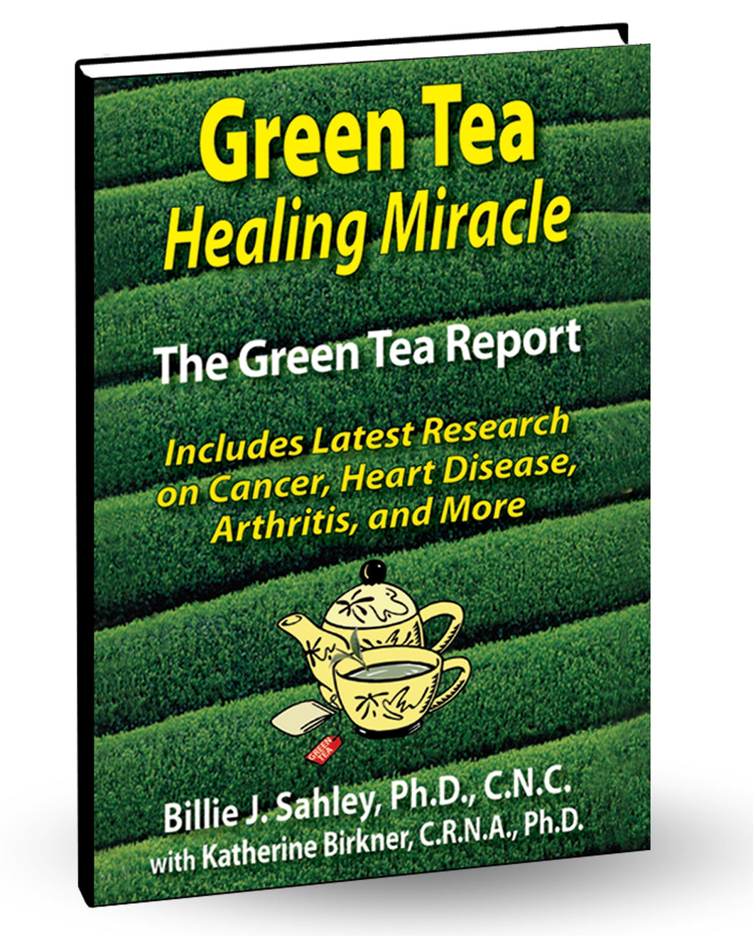 Green Tea Healing Miracle by Billie J. Sahley, Ph.D., C.N.C. with Katherine Birkner, C.R.N.A., Ph.D.