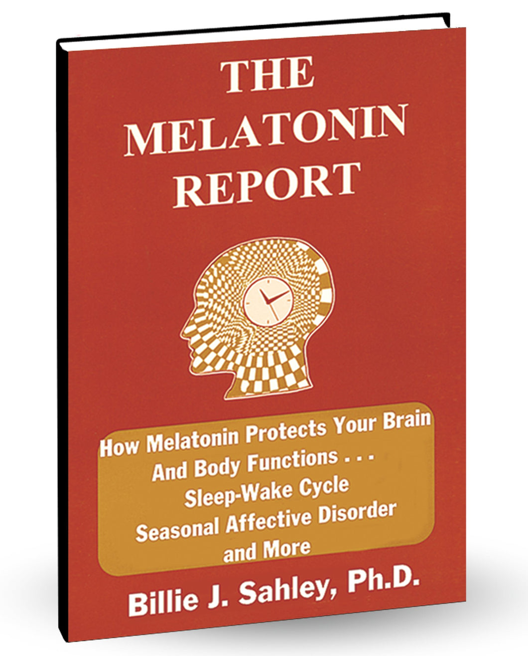 The Melatonin Report by Dr. Billie J. Sahley, Ph.D., C.N.C.